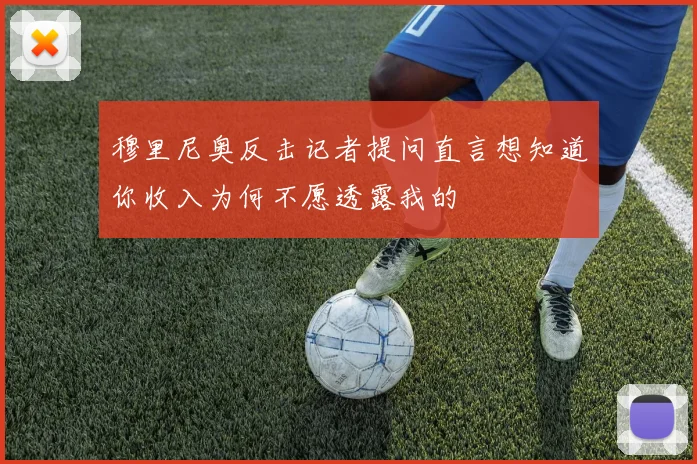 穆里尼奥反击记者提问直言想知道你收入为何不愿透露我的
