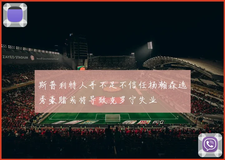 斯普利特人手不足不信任杨瀚森选秀豪赌或将导致克罗宁失业