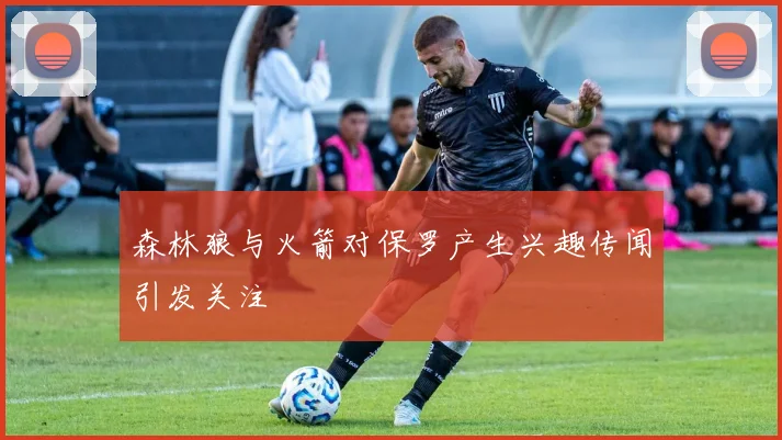 森林狼与火箭对保罗产生兴趣传闻引发关注