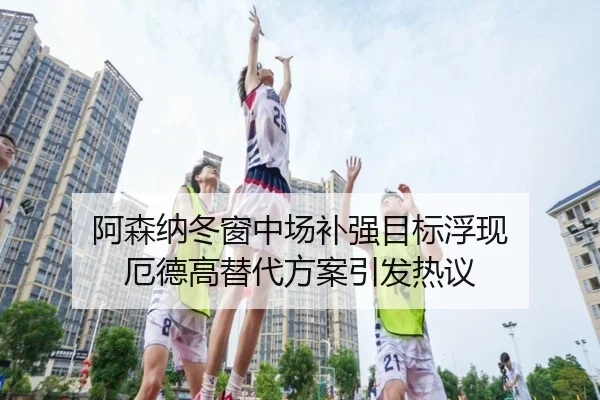 阿森纳冬窗中场补强目标浮现 厄德高替代方案引发热议 | MKSPORTS
